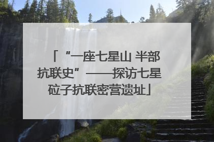 “一座七星山 半部抗联史”——探访七星砬子抗联密营遗址