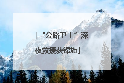 “公路卫士”深夜救援获锦旗