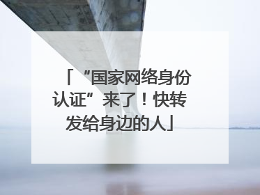 “国家网络身份认证”来了！快转发给身边的人