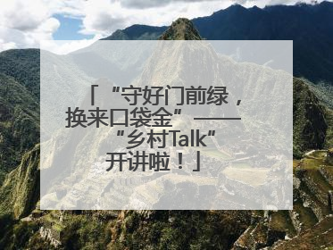 “守好门前绿，换来口袋金”——“乡村Talk”开讲啦！