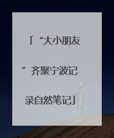 “大小朋友”齐聚宁波记录自然笔记