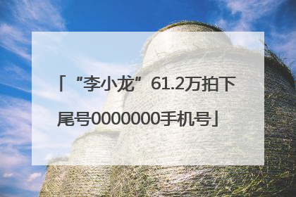 “李小龙”61.2万拍下尾号0000000手机号