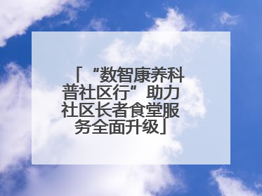 “数智康养科普社区行”助力社区长者食堂服务全面升级