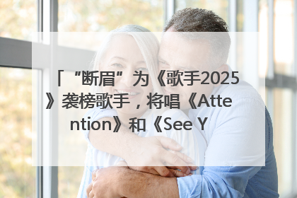 “断眉”为《歌手2025》袭榜歌手，将唱《Attention》和《See You Again》