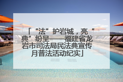 “法”护岩城，亮“典”纷呈——福建省龙岩市司法局民法典宣传月普法活动纪实
