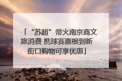 “苏超”带火南京商文旅消费 携球赛票根到新街口购物可享优惠