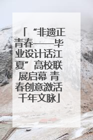 “非遗正青春——毕业设计话江夏”高校联展启幕 青春创意激活千年文脉