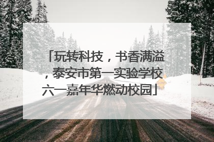 玩转科技，书香满溢，泰安市第一实验学校六一嘉年华燃动校园