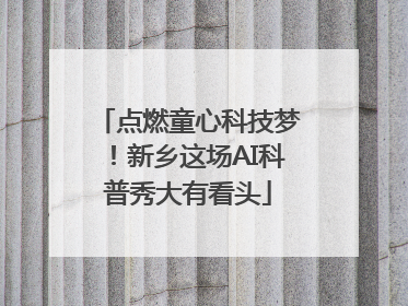 点燃童心科技梦！新乡这场AI科普秀大有看头