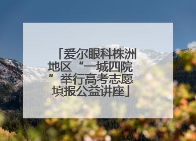 爱尔眼科株洲地区“一城四院”举行高考志愿填报公益讲座