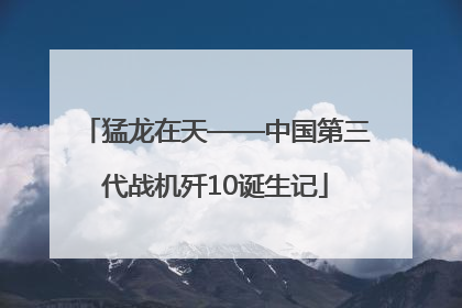 猛龙在天——中国第三代战机歼10诞生记