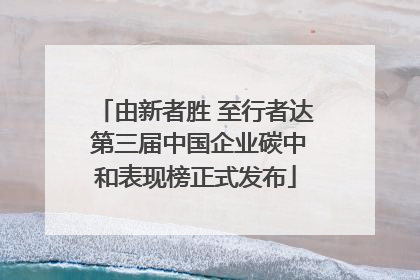 由新者胜 至行者达 第三届中国企业碳中和表现榜正式发布