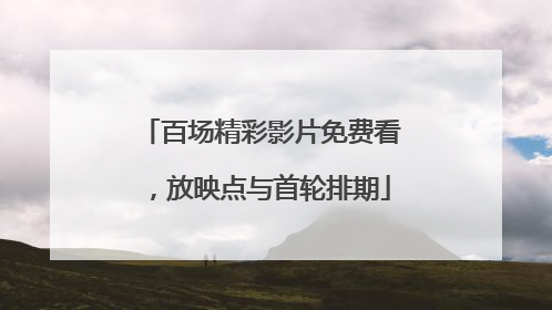 百场精彩影片免费看，放映点与首轮排期