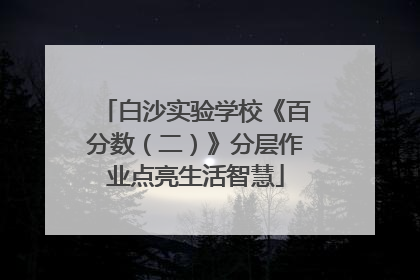 白沙实验学校《百分数（二）》分层作业点亮生活智慧