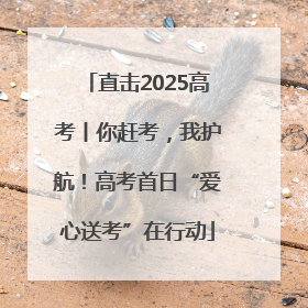 直击2025高考丨你赶考，我护航！高考首日“爱心送考”在行动