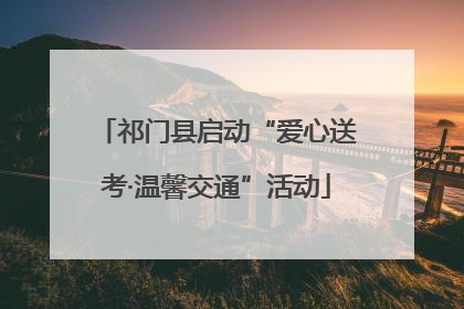 祁门县启动“爱心送考·温馨交通”活动