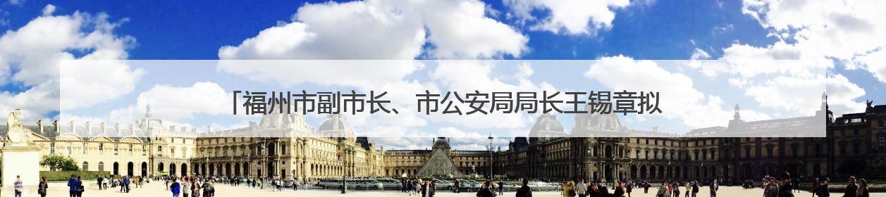 福州市副市长、市公安局局长王锡章拟任福建省政府工作部门正厅长级职务