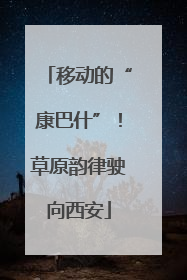 移动的“康巴什”！草原韵律驶向西安