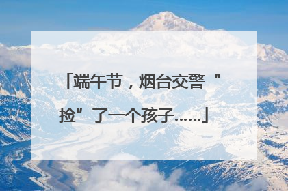 端午节，烟台交警“捡”了一个孩子……