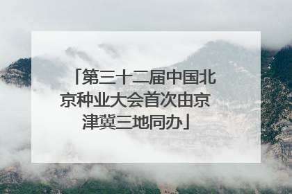 第三十二届中国北京种业大会首次由京津冀三地同办