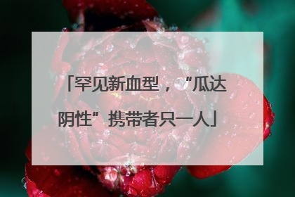 罕见新血型，“瓜达阴性”携带者只一人