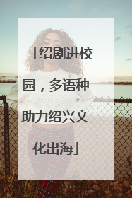 绍剧进校园，多语种助力绍兴文化出海
