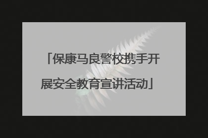 保康马良警校携手开展安全教育宣讲活动