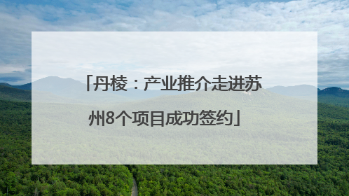 丹棱：产业推介走进苏州8个项目成功签约
