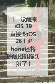 一觉醒来，iOS 19直接变iOS 26！iPhone还将提醒相机镜头脏了