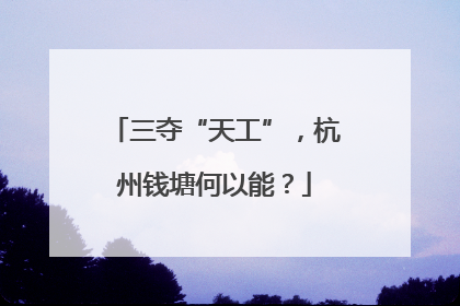 三夺“天工”，杭州钱塘何以能？
