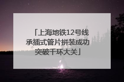 上海地铁12号线承插式管片拼装成功突破千环大关
