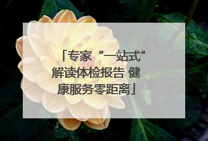 专家“一站式”解读体检报告 健康服务零距离