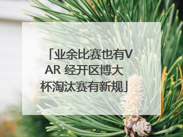 业余比赛也有VAR 经开区博大杯淘汰赛有新规