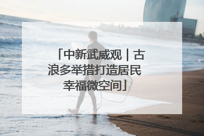 中新武威观｜古浪多举措打造居民幸福微空间