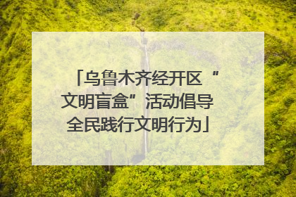 乌鲁木齐经开区“文明盲盒”活动倡导全民践行文明行为