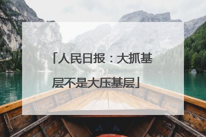 人民日报：大抓基层不是大压基层