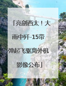 亮剑西太！大雨中歼-15带弹起飞驱离外机 影像公布
