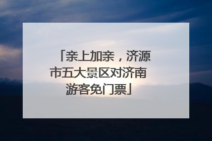 亲上加亲，济源市五大景区对济南游客免门票