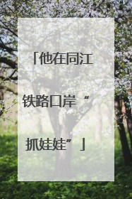 他在同江铁路口岸“抓娃娃”