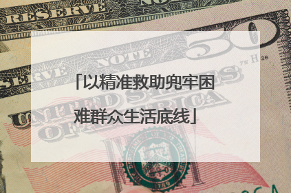 以精准救助兜牢困难群众生活底线