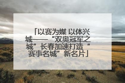 以赛为媒 以体兴城——“双奥冠军之城”长春加速打造“赛事名城”新名片