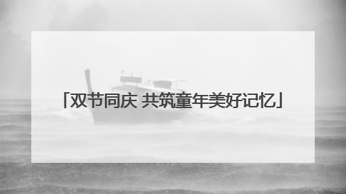 双节同庆 共筑童年美好记忆