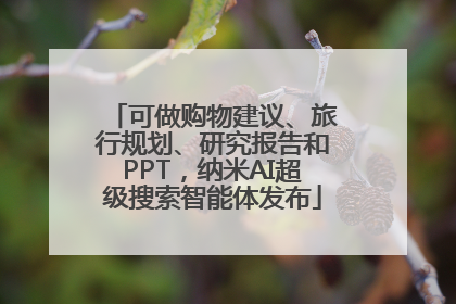 可做购物建议、旅行规划、研究报告和PPT，纳米AI超级搜索智能体发布