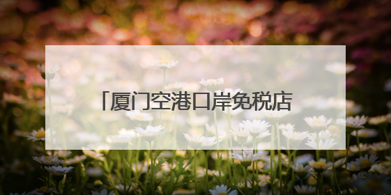 厦门空港口岸免税店消费热力攀升！前五月销售比增近三成