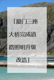 厦门三座大桥完成道路照明升级改造