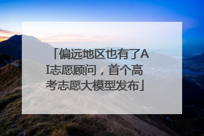 偏远地区也有了AI志愿顾问，首个高考志愿大模型发布