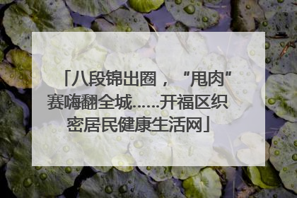 八段锦出圈，“甩肉”赛嗨翻全城……开福区织密居民健康生活网