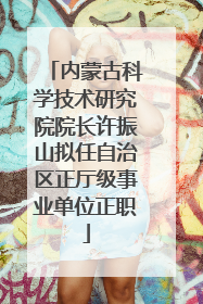 内蒙古科学技术研究院院长许振山拟任自治区正厅级事业单位正职