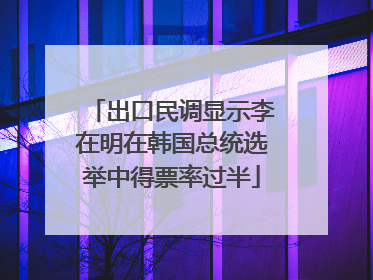 出口民调显示李在明在韩国总统选举中得票率过半