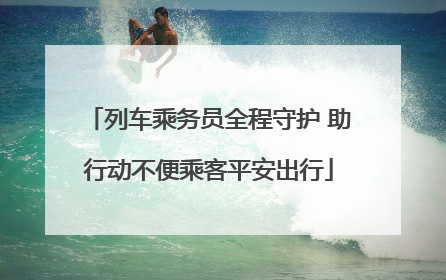 列车乘务员全程守护 助行动不便乘客平安出行